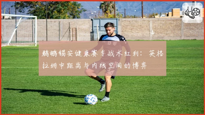 鹈鹕锡安健康赛季战术红利：英格拉姆中距离与内线空间的博弈