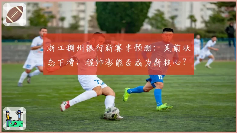 浙江稠州银行新赛季预测：吴前状态下滑，程帅澎能否成为新核心？