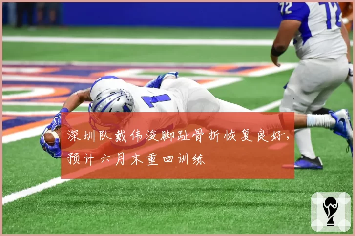 深圳队戴伟浚脚趾骨折恢复良好，预计六月末重回训练