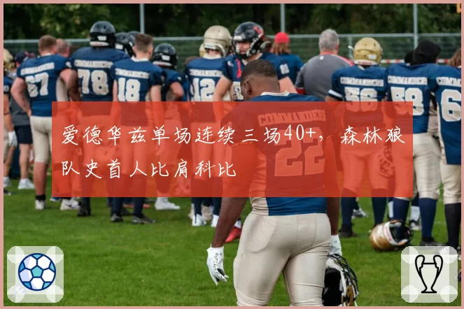 爱德华兹单场连续三场40+，森林狼队史首人比肩科比